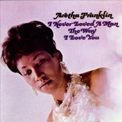 I Never Loved A Man The Way That I Love You - LP / Aretha Franklin / 1967/2013
